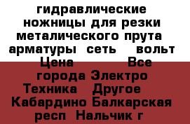 гидравлические ножницы для резки металического прута (арматуры) сеть 220вольт › Цена ­ 3 000 - Все города Электро-Техника » Другое   . Кабардино-Балкарская респ.,Нальчик г.